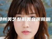 郑州美艺整形美容医院眼睛近视做手术价格一般需要多少