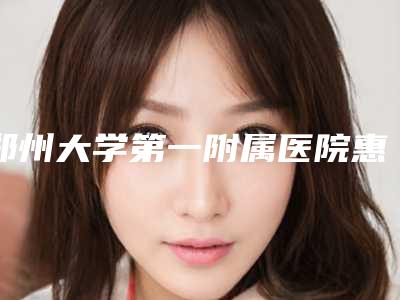 郑州大学第一附属医院惠济院区口腔美容科好吗-价格(收费标准)专业项目