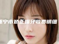 遂宁市矫正爆牙收费明细2025在线参考-遂宁市矫正爆牙价格
