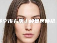 遂宁市右侧上颌骨医院排名榜前七：涉及口腔、吸脂、隆鼻等多样化项目（遂宁市中心医院等公立医美技术怎么样）