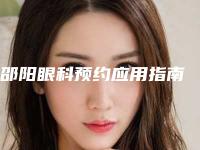 邵阳眼科预约应用指南
