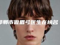 邯郸市做眉弓医生在榜名单前三VS前五谁更强-罗飓元医生收费贵吗