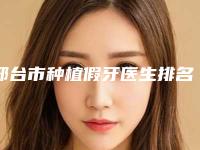 邢台市种植假牙医生排名榜top10强呈现-邢台市孟卫东口腔医生
