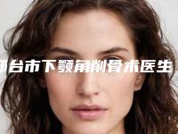 邢台市下颚角削骨术医生排行前十位走访了解-郗志博医生口碑评价反馈