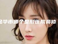 金华市哪个整形医院鼻修复整形做的好(永康芭莎医疗美容整形门诊部过于优秀)