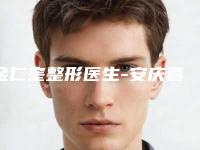 金仁奎整形医生-安庆嘉禾医疗美容整形门诊部金仁奎医师口碑热评