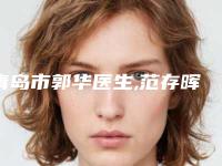 青岛市郭华医生,范存晖医生血管斑块剥离微创手术告诉你哪个好且实惠