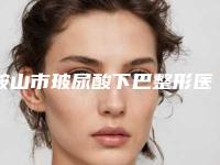 鞍山市玻尿酸下巴整形医生排行榜前十佳2025版发布-鞍山市金平整形医生