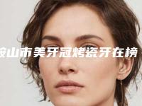 鞍山市美牙冠烤瓷牙在榜清单top10更新-鞍山市美牙冠烤瓷牙口腔医生