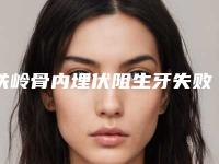 铁岭骨内埋伏阻生牙失败修复整形适合哪种人,铁岭骨内埋伏阻生牙整形美容适合哪些年龄的人