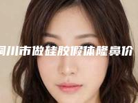 铜川市做硅胶假体隆鼻价格表2025版收费公示(2025年5月均价为：24719元）