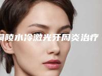 铜陵水冷激光牙周炎治疗术收费多少