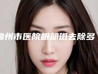锦州市医院眼部斑去除多少钱(锦州会龙伟平医疗美容基本介绍来了)