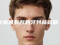 长春最有名的牙列稀疏矫治整形专家排行