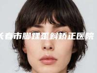 长春市脚踝歪斜矫正医院哪家口碑好(吉大一院整形外科简介连锁凭实力胜出)