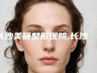 长沙美研整形医院,长沙市禾丽医疗美容雨花区门诊部实力在线PK