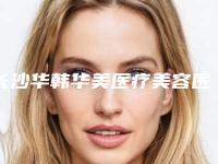 长沙华韩华美医疗美容医院价目表新版人气开箱-长沙市整形医院