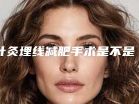 针灸埋线减肥手术是不是适合每个人