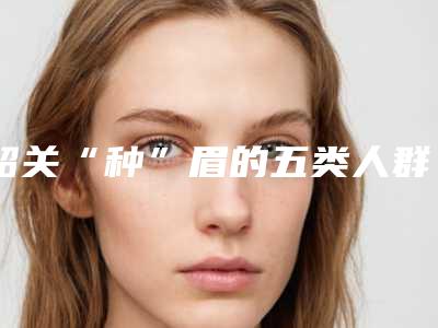 韶关“种”眉的五类人群