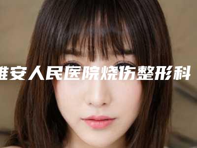 雅安人民医院烧伤整形科,雅安天使医疗美容哪家整形最好