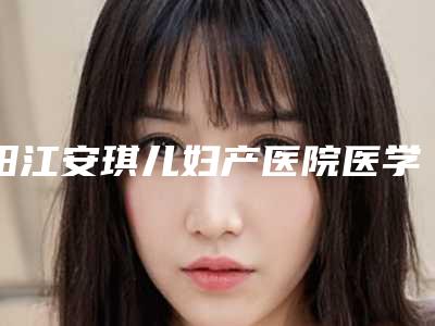 阳江安琪儿妇产医院医学美容科,阳江市恒大医疗美容诊所告诉你哪家好且实惠