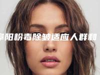阜阳粉毒除皱适应人群和适应症有哪些