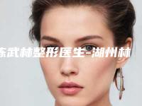 陈武林整形医生-湖州林华整形医疗美容陈武林医师爱美人士信赖之选