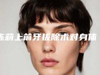 陈莉上前牙拔除术对身体有什么危害吗