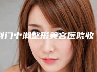 荆门中瀚整形美容医院收费明细2025版全新一览附刮眼眶去眼袋案例