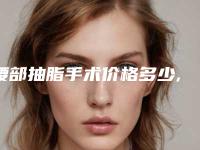 腰部抽脂手术价格多少,抽脂腰部大概多少钱