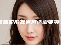 耳廓畸形耳道再造需要多长时间？