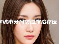 聊城市牙周袋溢脓治疗医院在榜清单前十强都是谁（山东聊城东昌府领航口腔诊所各大城市都有推荐）