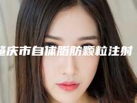 肇庆市自体脂肪颗粒注射填充移植丰臀抢鲜人气价格表2025一览-肇庆市自体脂肪颗粒注射填充移植丰臀价格行情