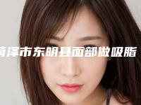 菏泽市东明县面部做吸脂瘦脸排行榜实力医院!2025年菏泽市东明县面部做吸脂瘦脸口碑好实力强医院