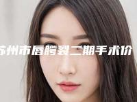 苏州市唇腭裂二期手术价位表人气项目2025来惹-苏州市唇腭裂二期手术手术需要什么价格
