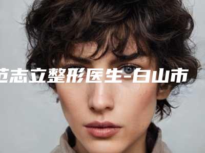 范志立整形医生-白山市范志立医生眉稀实力可赞