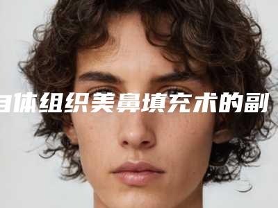 自体组织美鼻填充术的副作用是什么
