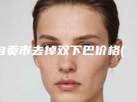 自贡市去掉双下巴价格(价目)表火热出炉一览-自贡市去掉双下巴手术大概价格多少呢