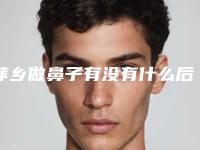 萍乡做鼻子有没有什么后遗症呢,萍乡做鼻子修复会出现后遗症吗