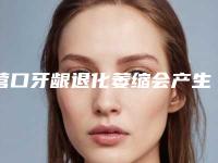 营口牙龈退化萎缩会产生不良反应吗