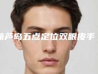 葫芦岛五点定位双眼皮手术功效具体有哪些