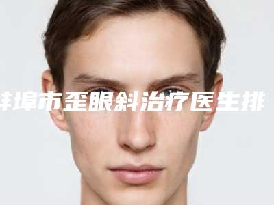 蚌埠市歪眼斜治疗医生排名榜名单确立-蚌埠市杨辉整形医生