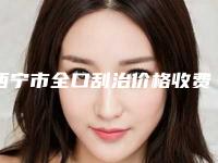 西宁市全口刮治价格收费表全新完整价目-西宁市全口刮治价格