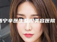 西宁辛医生整形美容医院,西宁芯美昕医疗美容告诉你哪家好且实惠