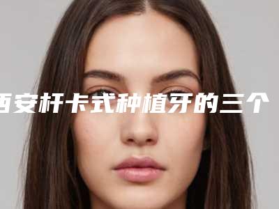 西安杆卡式种植牙的三个潜在副作用具体是什么