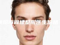 襄阳市阎棣整形医生价格(价目)表人气出炉