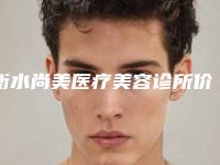 衡水尚美医疗美容诊所价格表计算附隆鼻整型手术案例