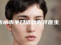 衡水市半口活动假牙医生排名榜热门度比较高的医生有这几个-衡水市蔡世新口腔医生