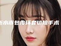 衡水市包皮环套切除手术医院哪家-衡水子钰医疗美容口碑好