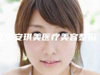 辽宁安琪美医疗美容整形医院,阜新新百丽医疗美容从技术、口碑对比实力